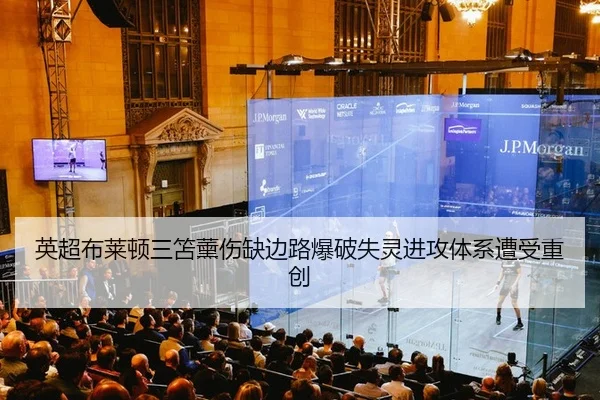 英超布莱顿三笘薰伤缺边路爆破失灵进攻体系遭受重创